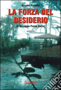 La forza del desiderio (e la coppa Forza Italia) libro di Ferrero Silvana