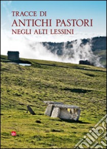 Tracce di antichi pastori negli alti Lessini libro di Sauro Ugo; Migliavacca Mara; Pavan Vincenzo; Azzetti D. (cur.)