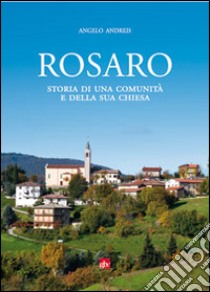 Rosaro. Storia di una comunità e la sua chiesa libro di Andreis Angelo