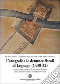 L'anagrafe e le denunce fiscali di Legnano (1430-32). Società ed economia di un centro minore della pianura veneta nel Quattrocento libro di Chiappa Bruno - Dalla Riva Simonetta - Varanini G. Maria