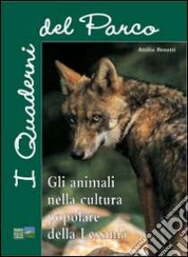 I quaderni del parco. Gli animali nella cultura popolare della Lessinia libro di Benetti Attilio