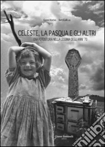 Celeste, la Pasqua e gli altri. Una fotostoria nella Lessinia deglia nni '70. Ediz. illustrata libro di Martini Gianni; Betti Galli Lao