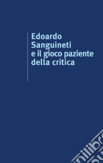 Edoardo Sanguineti e il gioco paziente della critica libro di Picconi G. L. (cur.); Risso E. (cur.)