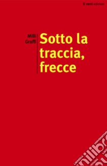 Sotto la traccia, frecce libro di Graffi Milli