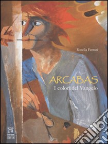 Arcabas. I colori del Vangelo libro di Ferrari Rosella