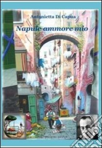 Napule ammore mio libro di Di Capua Antonietta