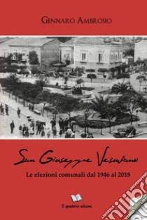 San Giuseppe Vesuviano. Le elezioni comunali dal 1946 al 2018 libro di Ambrosio Gennaro