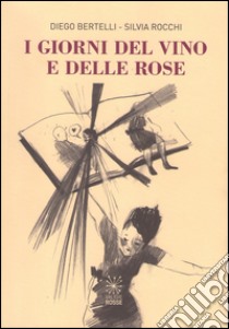 I giorni del vino e delle rose libro di Bertelli Diego; Rocchi Silvia