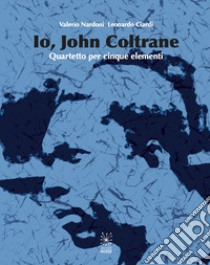 Io, John Coltrane. Quartetto per cinque elementi. Con CD Audio libro di Nardoni Valerio; Ciardi Leonardo