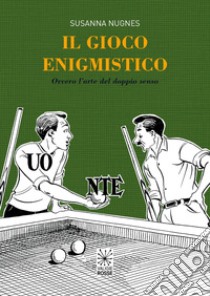 Il gioco enigmistico. ovvero l'arte del doppio senso libro di Nugnes Susanna