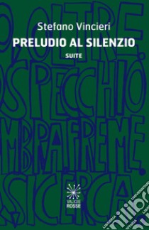 Preludio al silenzio. Suite libro di Vincieri Stefano