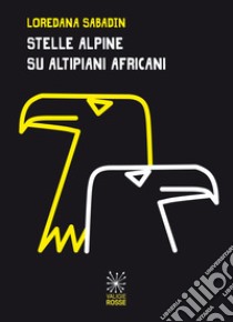 Stelle alpine su altipiani africani libro di Sabadin Loredana