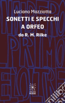 Sonetti e specchi a Orfeo da R.M.Rilke libro di Mazziotta Luciano