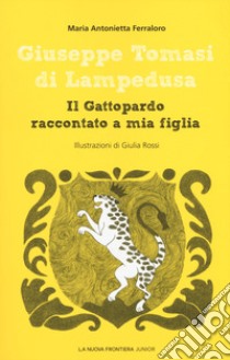 Giuseppe Tomasi di Lampedusa. Il Gattopardo raccontato a mia figlia libro di Ferraloro Maria Antonietta