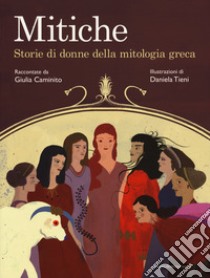 Mitiche. Storie di donne della mitologia greca libro di Caminito Giulia