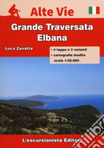 Isola d'Elba. Grande traversata elbana. Con carta escursionistica 1:25000 libro di Zavatta Luca