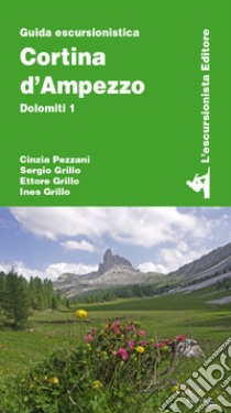 Cortina d'Ampezzo. Dolomiti. Vol. 1 libro di Pezzani Cinzia; Grillo Sergio; Grillo Ettore