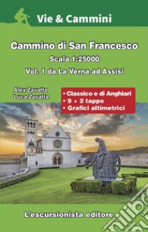 Cammino di San Francesco scala 1:25.000. Vol. 1: Da La Verna ad Assisi libro di Zavatta Alex; Zavatta Luca