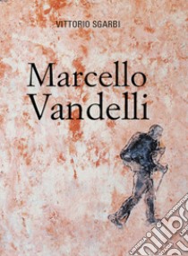 Marcello Vandelli. Ediz. illustrata libro di Sgarbi Vittorio