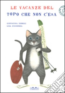 Le vacanze del topo che non c'era. Ediz. illustrata libro di Zoboli Giovanna