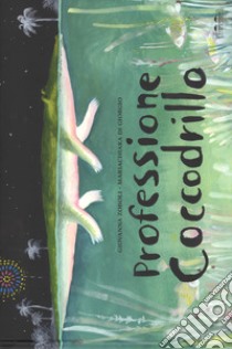 Professione coccodrillo. Ediz. a colori libro di Di Giorgio Mariachiara; Zoboli Giovanna