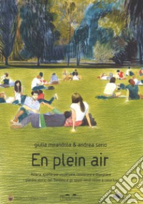 En pleain air. All'aria aperta per osservare, conoscere e disegnare i giardini storici del Trentino e gli spazi verdi vicini a casa tua. Ediz. a colori libro di Mirandola Giulia; Serio Andrea