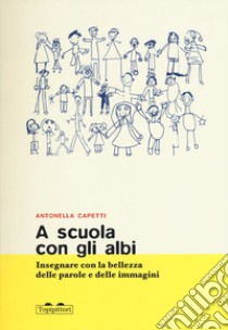 A scuola con gli albi. Insegnare con la bellezza delle parole e delle immagini libro di Capetti Antonella