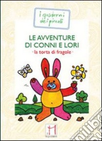 Le avventure di Conni e Lori. La torta di fragole. Ediz. illustrata libro di Beppe