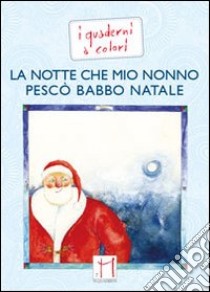 La notte che mio nonno pescò Babbo Natale. Ediz. illustrata libro di Mecconi Beppe