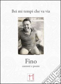 Bei mi tempi che va via. Fino, canzoni e poesie. Con CD Audio libro di Mecconi Giuseppe