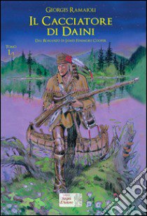 Il cacciatore di daini. Dal romanzo di James Fenimore Cooper. Vol. 1 libro di Ramaioli Georges