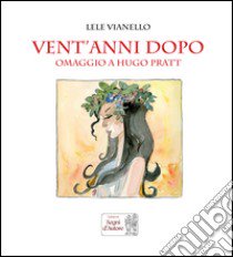 Vent'anni dopo. Omaggio a Hugo Pratt libro di Vianello Lele; Bazan C. (cur.)