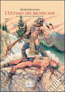 L'ultimo dei Mohicani. Dal romanzo di James Fenimore Cooper. Vol. 2 libro di Ramaioli Georges