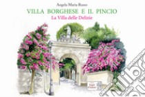 Villa Borghese e il Pincio. La villa delle delizie. Ediz. a colori libro di Russo Angela Maria