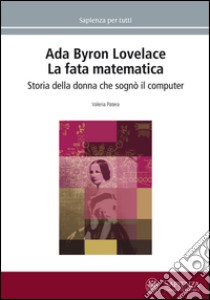 Ada Byron Lovelace. La fata matematica. Storia della donna che sognò il computer libro di Patera Valeria