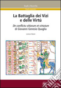 La battaglia dei vizi e delle virtù. Il De Confictu vitiorum et virtutum di Giovanni Genesio Quaglia libro di Fabiani Lorenzo