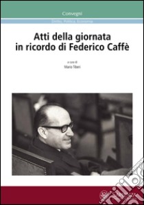 Atti della Giornata in ricordo di Federico Caffè libro di Tiberi M. (cur.)