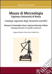 Museo di merceologia Sapienza Università di Roma. Catalogo ragionato degli strumenti scientifici. Ediz. multilingue libro di Malgorzata Biniecka; Falconi Patrizia; Preti Raffaella