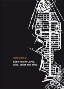 Expo Milano 2015. Who, waht and why. Instant book libro di Pierotti Paola; Nonni A. (cur.)