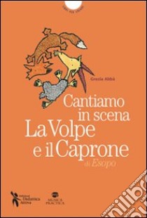 La volpe e il caprone di Esopo. Cantiamo insieme. Con MP3 scaricabile online libro di Abbà Grazia