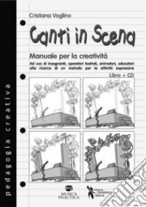 Canti in scena. Manuale per la creatività. Con CD Audio libro di Voglino Cristiana