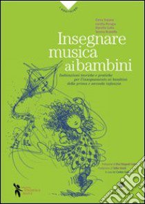 Insegnare musica ai bambini. Indicazioni teoriche e pratiche per l'insegnamento ai bambini della prima e seconda infanzia libro di Centro studi di didattica musicale Roberto Goitre (cur.)