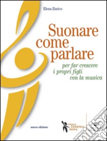 Suonare come parlare per far crescere i propri figli con la musica libro di Enrico Elena