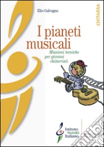 I pianeti musicali. Missioni tecniche per giovani chitarristi. Ediz. illustrata libro di Galvagno Elio