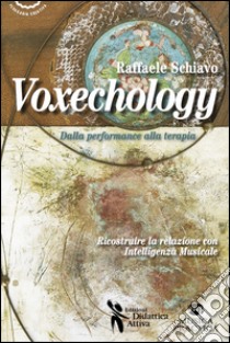 Voxechology. Dalla performance alla terapia libro di Schiavo Raffaele