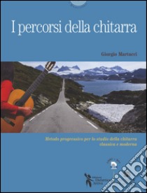 I percosi della chitarra. Metodo progressivo per lo studio della chitarra classica e moderna. Con MP3 libro di Martucci Giorgio