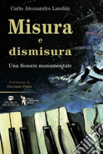 Misura e dismisura. Una sonata monumentale libro di Landini Carlo Alessandro