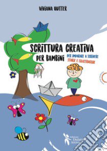 Scrittura creativa per bambini. Per imparare a scrivere storie e filastrocche libro di Hutter Viviana