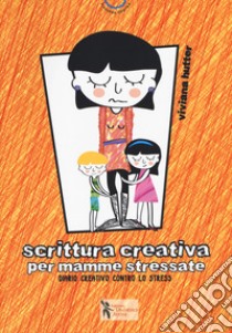 Scrittura creativa per mamme stressate. Ediz. a colori libro di Hutter Viviana