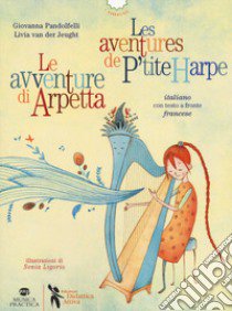 Le avventure di Arpetta-Les aventures de P'tite Harpe. Ediz. bilingue libro di Pandolfelli Giovanna; Van der Jeught Livia